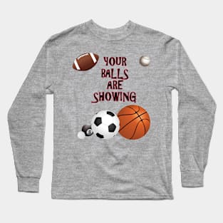 Your Balls are Showing Long Sleeve T-Shirt